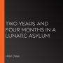 Two Years and Four Months in a Lunatic Asylum
