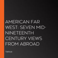 American Far West: Seven Mid-Nineteenth Century Views From Abroad