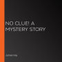 No Clue! A Mystery Story