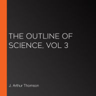 The Outline of Science, Vol 3