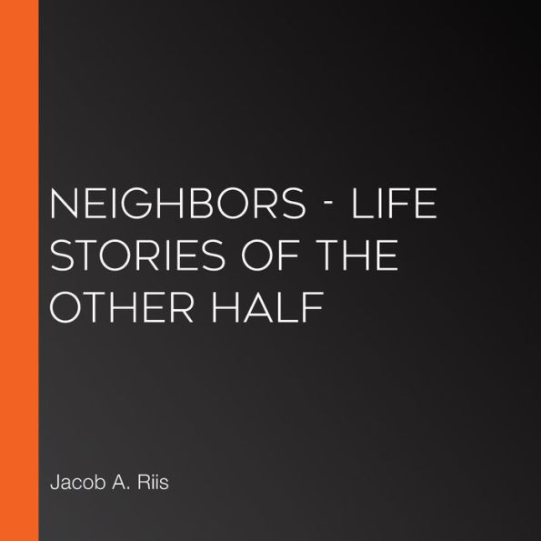 Neighbors - Life Stories of the Other Half