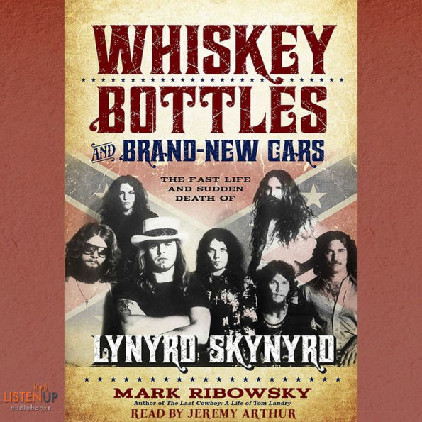 Whiskey Bottles and Brand New Cars: The Fast Life and Sudden Death of Lynyrd Skynyrd