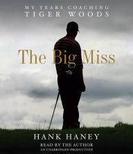 The Big Miss: My Years Coaching Tiger Woods