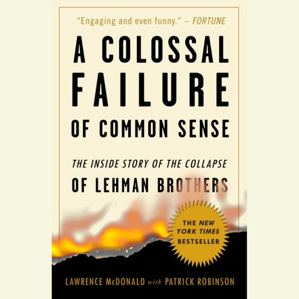 A Colossal Failure of Common Sense: The Inside Story of the Collapse of Lehman Brothers