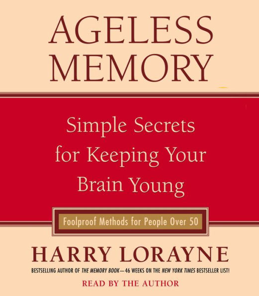 Ageless Memory: Simple Secrets for Keeping Your Brain Young--Foolproof Methods for People Over 50 (Abridged)