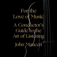 For the Love of Music: A Conductor's Guide to the Art of Listening