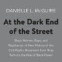 At the Dark End of the Street: Black Women, Rape, and Resistance--A New History of the Civil Rights Movement from Rosa Parks to the Rise of Black Power