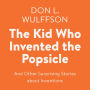 The Kid Who Invented the Popsicle: And Other Surprising Stories about Inventions