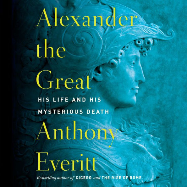 Alexander the Great: His Life and His Mysterious Death