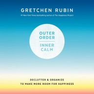 Outer Order, Inner Calm: Declutter and Organize to Make More Room for Happiness