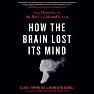 How the Brain Lost Its Mind: Sex, Hysteria, and the Riddle of Mental Illness