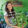 How to Make a Plant Love You: Cultivate Green Space in Your Home and Heart