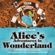 Alice's Adventures In Wonderland: A BBC Radio full-cast dramatisation