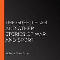 The Green Flag and Other Stories of War and Sport