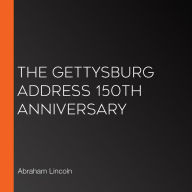 The Gettysburg Address 150th Anniversary