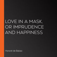 Love in a Mask, or Imprudence and Happiness