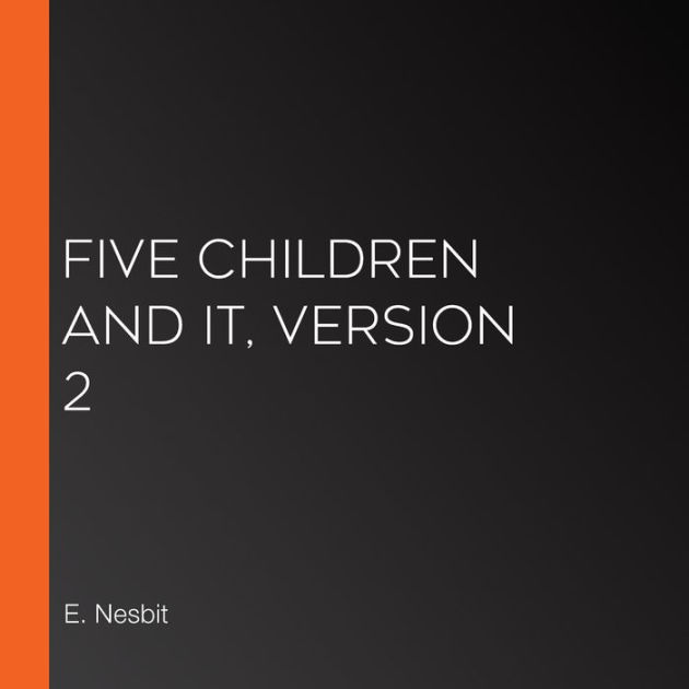 Five Children and It, Version 2 by E. Nesbit, LibriVox Community