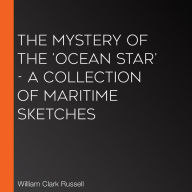 Mystery of the 'Ocean Star', The - A Collection of Maritime Sketches