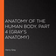 Anatomy of the Human Body, Part 4 (Gray's Anatomy)