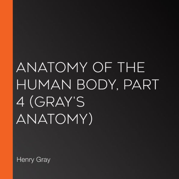 Anatomy of the Human Body, Part 4 (Gray's Anatomy)