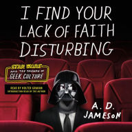 I Find Your Lack of Faith Disturbing: Star Wars and the Triumph of Geek Culture