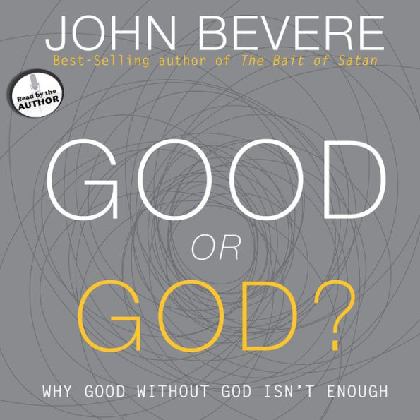 Good or God?: Why Good Without God Isn't Enough