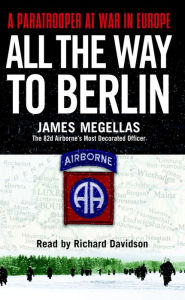 All the Way to Berlin: A Paratrooper at War in Europe (Abridged)