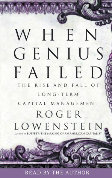 When Genius Failed: The Rise and Fall of Long-Term Capital Management (Abridged)