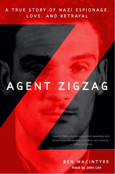 Agent Zigzag: A True Story of Nazi Espionage, Love, and Betrayal