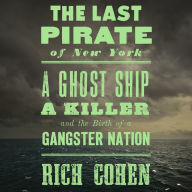 The Last Pirate of New York: A Ghost Ship, a Killer, and the Birth of a Gangster Nation