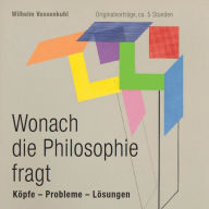 Wonach die Philosophie fragt: Köpfe - Probleme - Lösungen