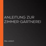 Anleitung zur Zimmer-Gärtnerei