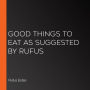 Good Things to Eat As Suggested By Rufus