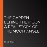 The Garden Behind the Moon: A Real Story of the Moon Angel