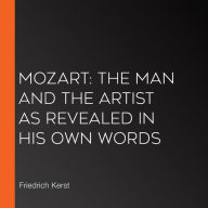 Mozart: The Man and the Artist as Revealed in His Own Words