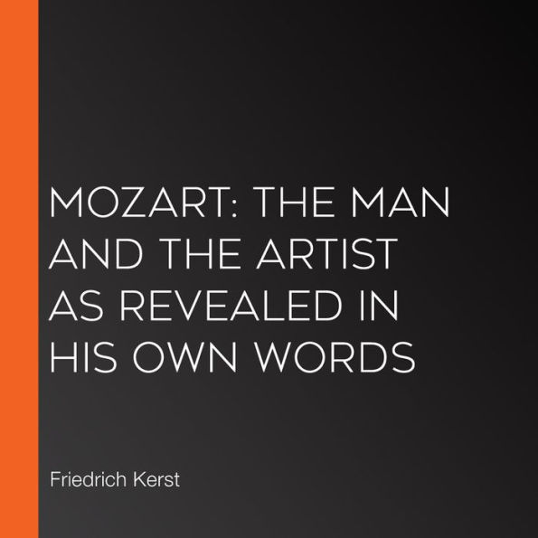 Mozart: The Man and the Artist as Revealed in His Own Words