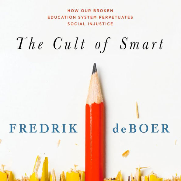 The Cult of Smart: How Our Broken Education System Perpetuates Social Injustice