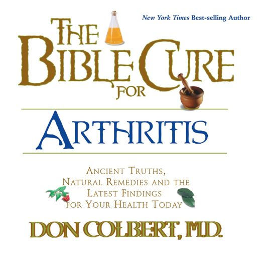 The Bible Cure for Arthritis: Ancient Truths, Natural Remedies and the Latest Findings for Your Health Today