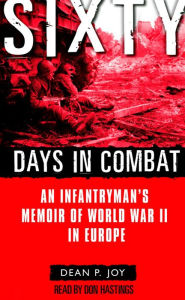 Sixty Days in Combat: An Infantryman's Memoir of World War II in Europe (Abridged)