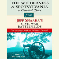 The Wilderness and Spotsylvania, a Guided Tour from Jeff Shaara's Civil War Battlefields: Discovering America's Hallowed Ground