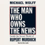The Man Who Owns the News: Inside the Secret World of Rupert Murdoch