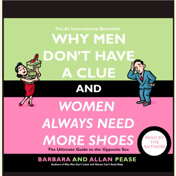 Why Men Don't Have a Clue and Women Always Need More Shoes: The Ultimate GUide to the Opposite Sex (Abridged)