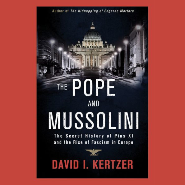 The Pope and Mussolini: The Secret History of Pius XI and the Rise of Fascism in Europe