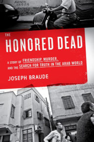 The Honored Dead: A Story of Friendship, Murder, and the Search for Truth in the Arab World