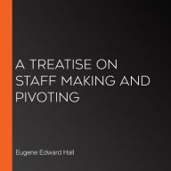 A Treatise on Staff Making and Pivoting
