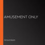 Amusement Only