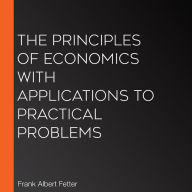 The Principles of Economics with Applications to Practical Problems