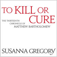 To Kill or Cure (Matthew Bartholomew Series #13)