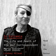 In Extremis: The Life and Death of the War Correspondent Marie Colvin