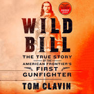 Wild Bill: The True Story of the American Frontier's First Gunfighter